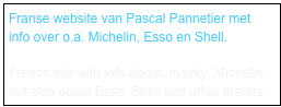 Franse website van Pascal Pannetier met info over o.a. Michelin, Esso en Shell.

French site with info about, mainly, Michelin, but also about Esso, Shell and other brands.
