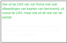 Site uit de USA van Jon Roma met veel afbeeldingen van kaarten van benzinemij. uit vooral de USA, maar ook uit de rest van de wereld.

Site from the USA with a large collection of petrolmaps from mainly the USA, but also from the rest of the world
